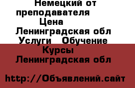 Немецкий от преподавателя DaF  › Цена ­ 500 - Ленинградская обл. Услуги » Обучение. Курсы   . Ленинградская обл.